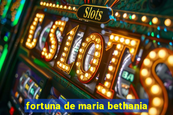 fortuna de maria bethania